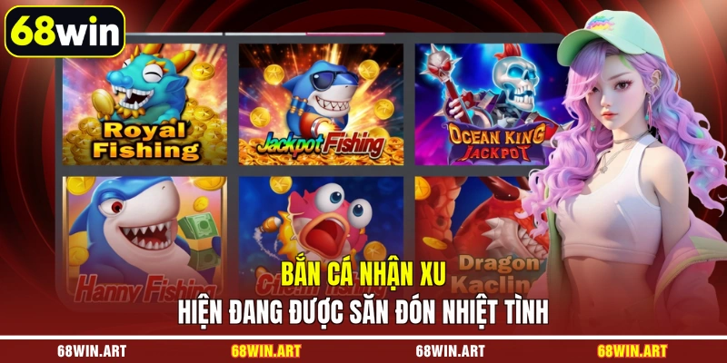 Bắn cá nhận xu hiện đang được săn đón nhiệt tình