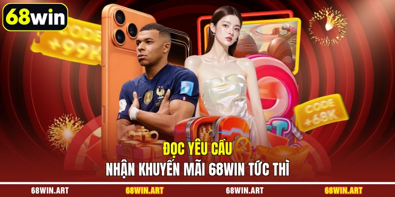 Đọc yêu cầu nhận khuyến mãi 68WIN tức thì