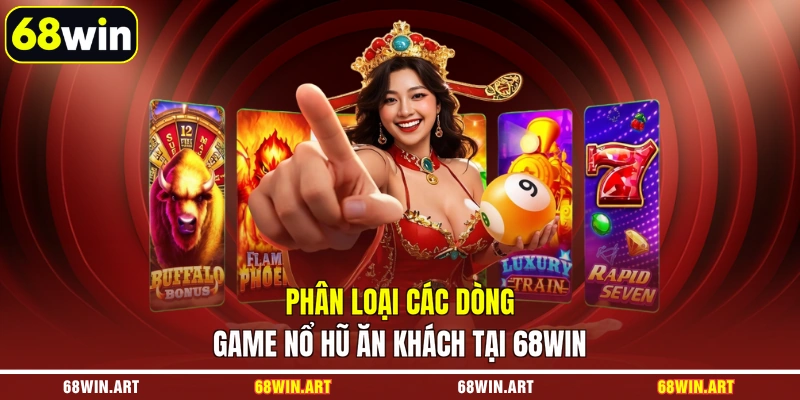 Phân loại các dòng game nổ hũ ăn khách tại 68WIN